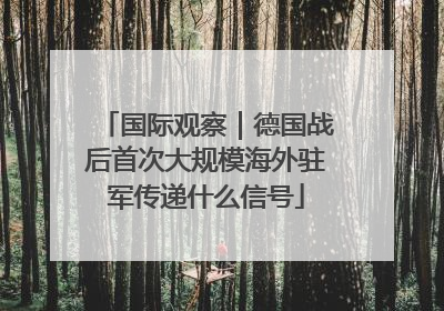 国际观察｜德国战后首次大规模海外驻军传递什么信号