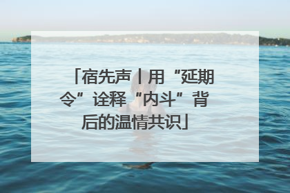 宿先声丨用“延期令”诠释“内斗”背后的温情共识