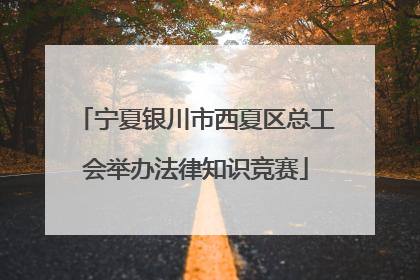 宁夏银川市西夏区总工会举办法律知识竞赛