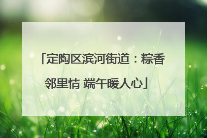 定陶区滨河街道：粽香邻里情 端午暖人心