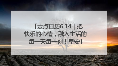 壹点日历6.14｜把快乐的心情，融入生活的每一天每一刻！早安