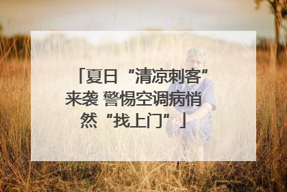 夏日“清凉刺客”来袭 警惕空调病悄然“找上门”