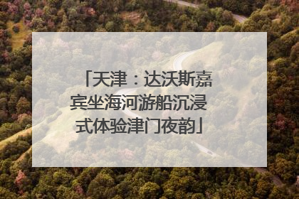 天津：达沃斯嘉宾坐海河游船沉浸式体验津门夜韵