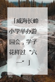 威海长峰小学举办游园会，学子花样过“六一”
