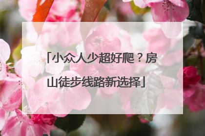 小众人少超好爬？房山徒步线路新选择