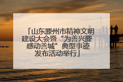 山东滕州市精神文明建设大会暨“为善兴滕 感动善城”典型事迹发布活动举行