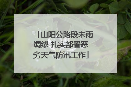 山阳公路段未雨绸缪 扎实部署恶劣天气防汛工作