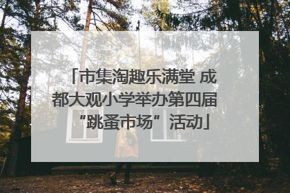 市集淘趣乐满堂 成都大观小学举办第四届“跳蚤市场”活动