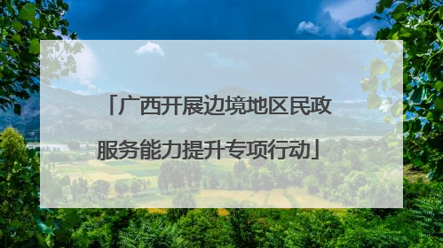广西开展边境地区民政服务能力提升专项行动
