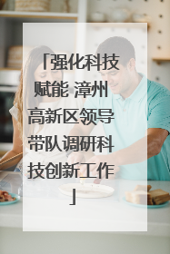 强化科技赋能 漳州高新区领导带队调研科技创新工作