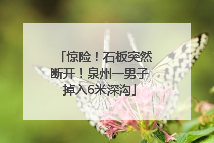 惊险！石板突然断开！泉州一男子掉入6米深沟