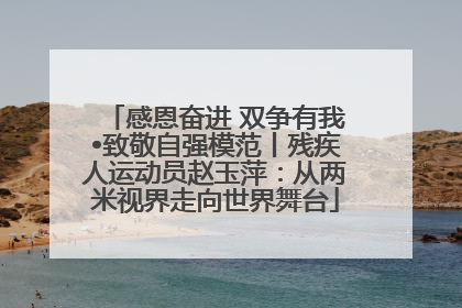 感恩奋进 双争有我•致敬自强模范丨残疾人运动员赵玉萍：从两米视界走向世界舞台