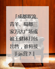 成都双流、青羊、蜀都三家万达广场或被王健林打包出售，谁将接手运营？