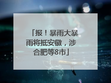 报！暴雨大暴雨将抵安徽，涉合肥等8市