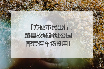 方便市民出行，路县故城遗址公园配套停车场投用