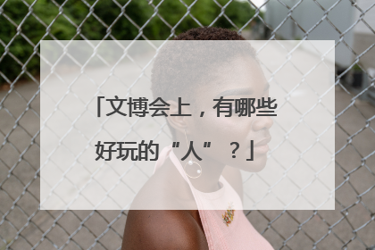 文博会上，有哪些好玩的“人”？