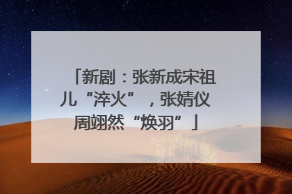 新剧：张新成宋祖儿“淬火”，张婧仪周翊然“焕羽”