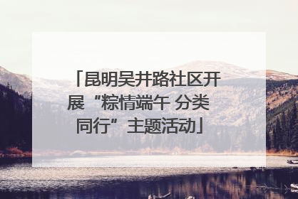 昆明吴井路社区开展“粽情端午 分类同行”主题活动