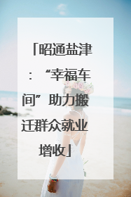 昭通盐津：“幸福车间”助力搬迁群众就业增收