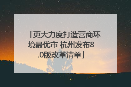 更大力度打造营商环境最优市 杭州发布8.0版改革清单
