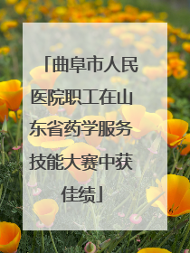 曲阜市人民医院职工在山东省药学服务技能大赛中获佳绩
