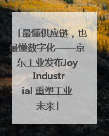 最懂供应链，也最懂数字化——京东工业发布Joy Industrial 重塑工业未来