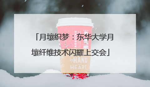 月壤织梦：东华大学月壤纤维技术闪耀上交会
