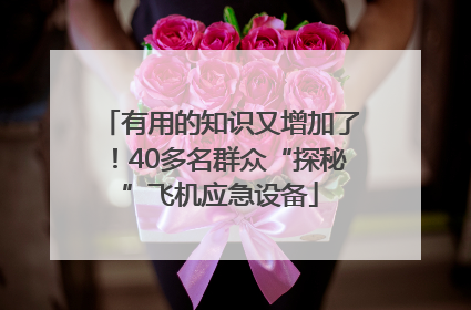 有用的知识又增加了！40多名群众“探秘”飞机应急设备