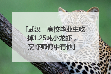 武汉一高校毕业生吃掉1.25吨小龙虾，烹虾师傅中有他
