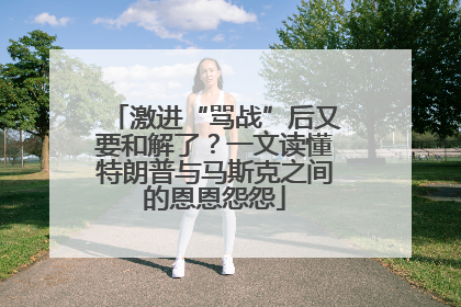 激进“骂战”后又要和解了？一文读懂特朗普与马斯克之间的恩恩怨怨