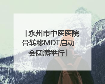 永州市中医医院骨转移MDT启动会圆满举行