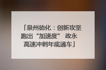 泉州德化：创新攻坚跑出“加速度” 政永高速冲刺年底通车