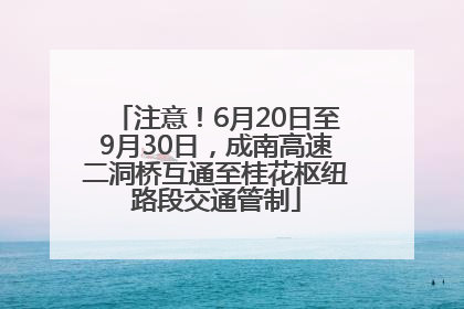 注意！6月20日至9月30日，成南高速二洞桥互通至桂花枢纽路段交通管制