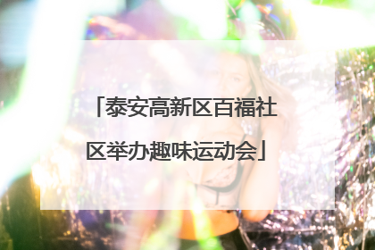 泰安高新区百福社区举办趣味运动会