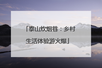 泰山炊烟巷：乡村生活体验游火爆