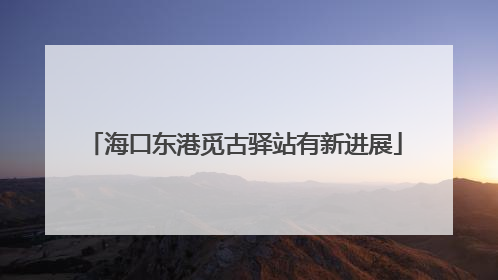海口东港觅古驿站有新进展