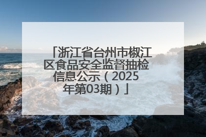 浙江省台州市椒江区食品安全监督抽检信息公示（2025年第03期）