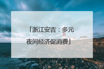 浙江安吉：多元夜间经济促消费