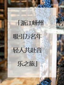 浙江嵊州吸引万名年轻人共赴音乐之旅