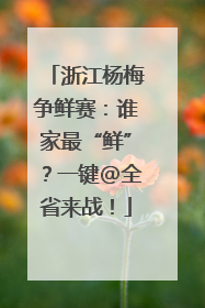 浙江杨梅争鲜赛：谁家最“鲜”？一键@全省来战！