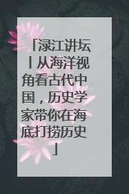 渌江讲坛丨从海洋视角看古代中国，历史学家带你在海底打捞历史