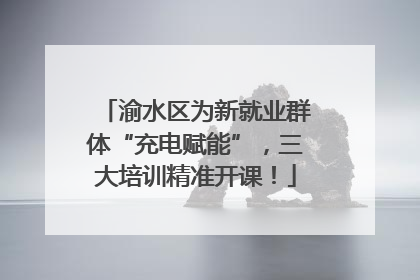渝水区为新就业群体“充电赋能”，三大培训精准开课！