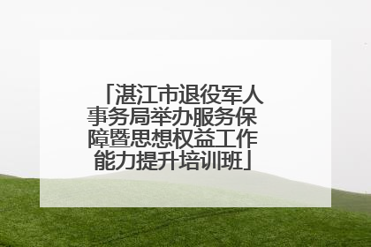 湛江市退役军人事务局举办服务保障暨思想权益工作能力提升培训班