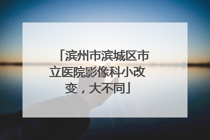 滨州市滨城区市立医院影像科小改变，大不同
