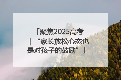 聚焦2025高考｜“家长放松心态也是对孩子的鼓励”