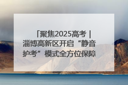 聚焦2025高考｜淄博高新区开启“静音护考”模式全方位保障高考环境整洁