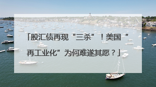 股汇债再现“三杀”！美国“再工业化”为何难遂其愿？