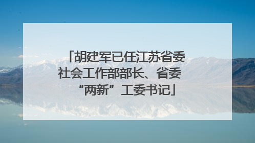 胡建军已任江苏省委社会工作部部长、省委“两新”工委书记
