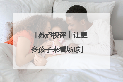 苏超视评︱让更多孩子来看场球