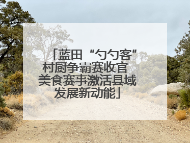 蓝田“勺勺客”村厨争霸赛收官 美食赛事激活县域发展新动能